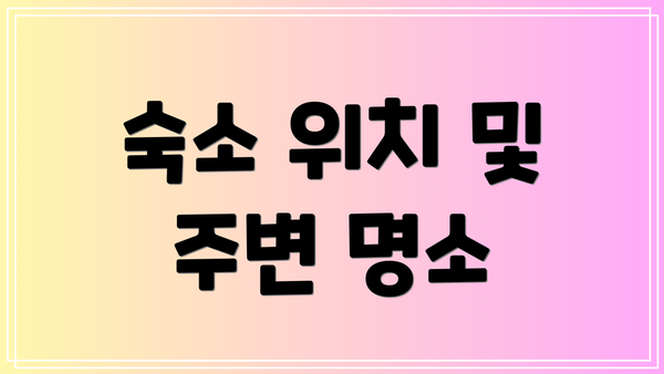 숙소 위치 및 주변 명소