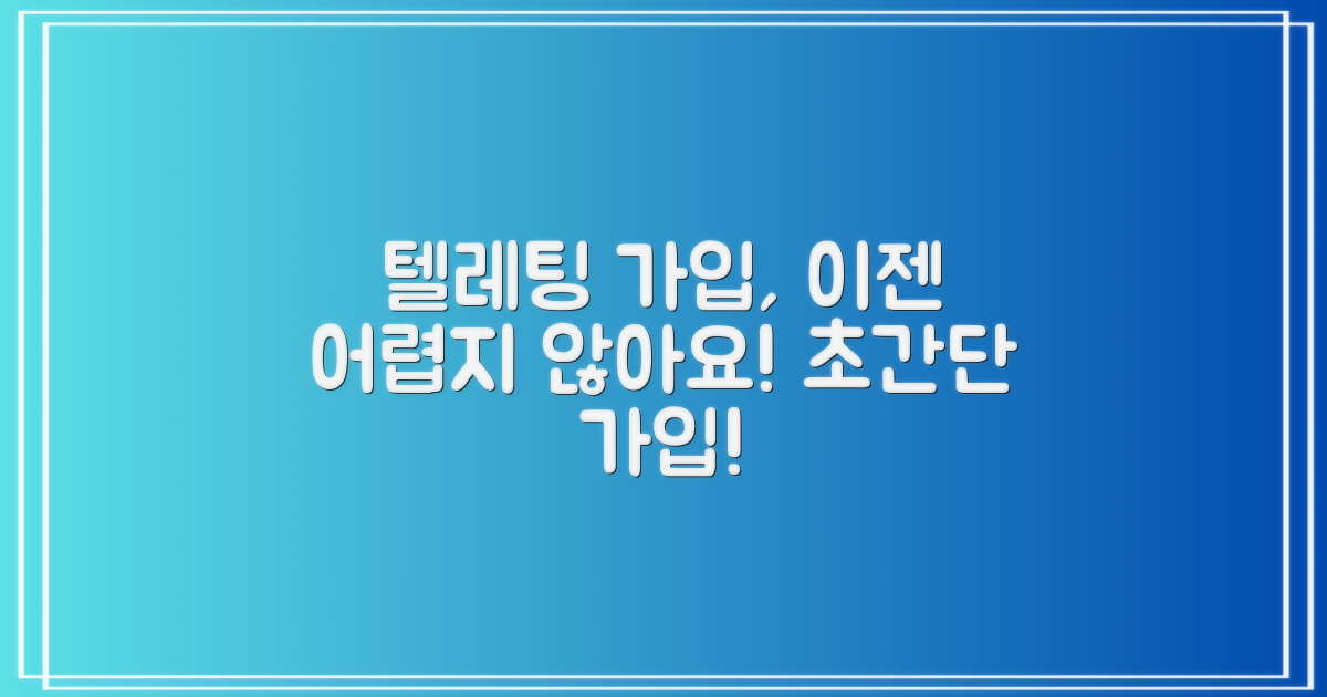 가입, 어렵지 않을까? 텔레팅 가입, 정말 쉬워요!